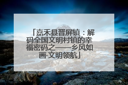 嘉禾县晋屏镇：解码全国文明村镇的幸福密码之——乡风如画·文明领航