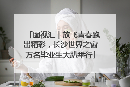 图视汇｜放飞青春跑出精彩，长沙世界之窗万名毕业生大趴举行