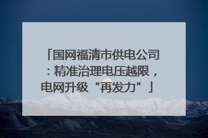 国网福清市供电公司：精准治理电压越限，电网升级“再发力”