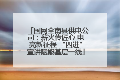 国网全南县供电公司：薪火传匠心 电亮新征程 “四进”宣讲赋能基层一线