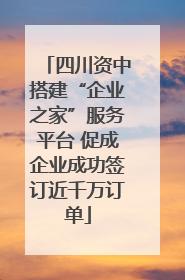 四川资中搭建“企业之家”服务平台 促成企业成功签订近千万订单