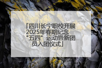 四川长宁职校开展2025年春期纪念“五四”运动暨新团员入团仪式
