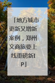 地方城市更新又增新案例，郑州文商旅要上线重磅新IP