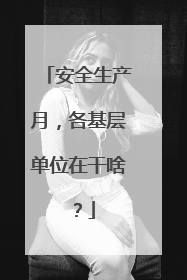 安全生产月，各基层单位在干啥？