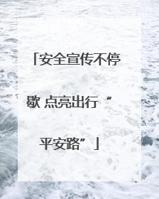 安全宣传不停歇 点亮出行“平安路”