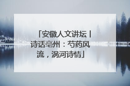 安徽人文讲坛丨诗话亳州：芍药风流，涡河诗情