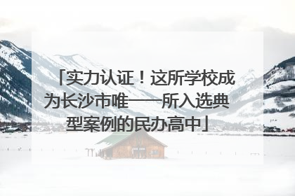 实力认证！这所学校成为长沙市唯一一所入选典型案例的民办高中