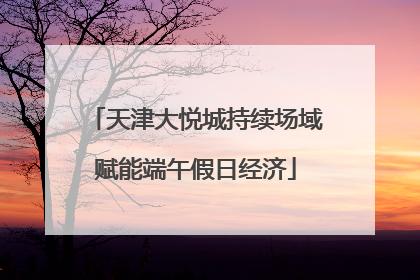 天津大悦城持续场域赋能端午假日经济