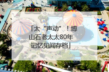 太“声动”！博山石老太太80年记忆见闻存档