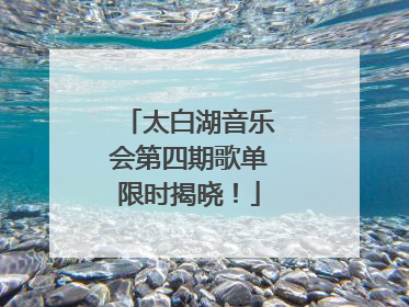 太白湖音乐会第四期歌单限时揭晓！