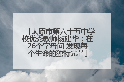 太原市第六十五中学校优秀教师杨建华：在26个字母间 发现每个生命的独特光芒