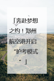 奔赴梦想之约！郑州航空港开启“护考模式”