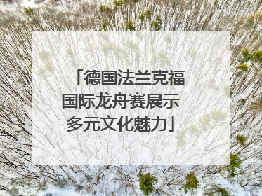 德国法兰克福国际龙舟赛展示多元文化魅力