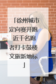 徐州城市定向赛开跑 近千名跑者打卡鼓楼文旅新地标