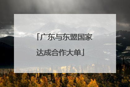 广东与东盟国家达成合作大单