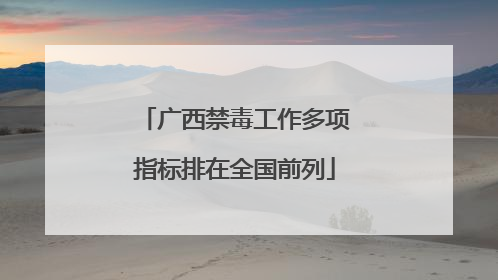 广西禁毒工作多项指标排在全国前列