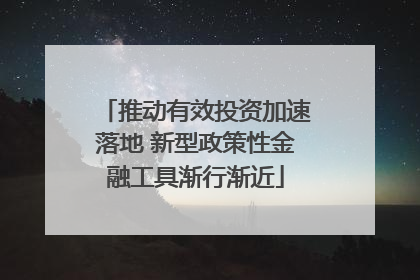 推动有效投资加速落地 新型政策性金融工具渐行渐近