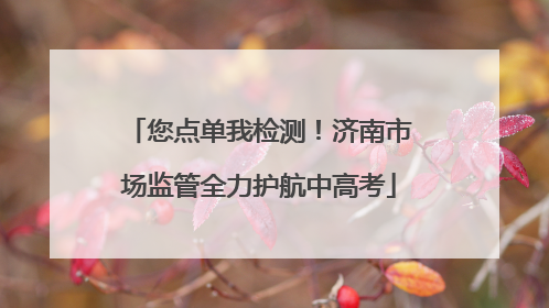 您点单我检测！济南市场监管全力护航中高考
