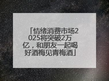 情绪消费市场2025将突破2万亿，和朋友一起喝好酒梅见青梅酒