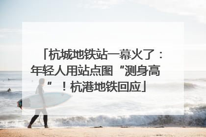 杭城地铁站一幕火了：年轻人用站点图“测身高”！杭港地铁回应