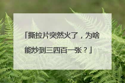 撕拉片突然火了，为啥能炒到三四百一张？