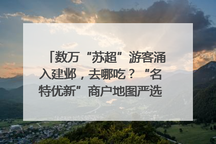 数万“苏超”游客涌入建邺，去哪吃？“名特优新”商户地图严选30家宝藏店铺