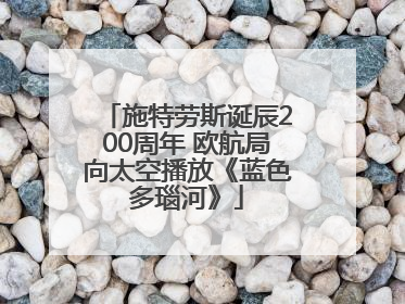 施特劳斯诞辰200周年 欧航局向太空播放《蓝色多瑙河》