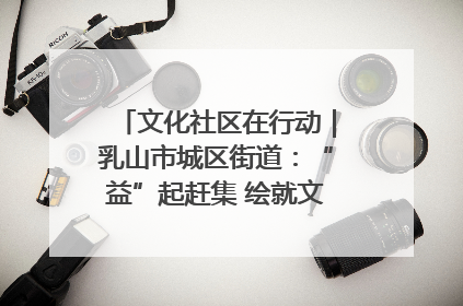 文化社区在行动｜乳山市城区街道：“益”起赶集 绘就文化社区新图景