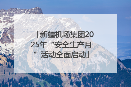 新疆机场集团2025年“安全生产月”活动全面启动