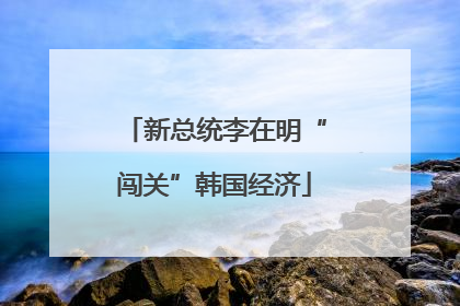 新总统李在明“闯关”韩国经济