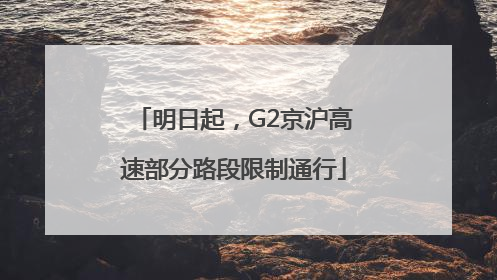明日起，G2京沪高速部分路段限制通行