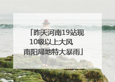 昨天河南19站现10级以上大风  南阳局地特大暴雨