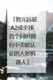 智元远征A2成全球首个同时拥有中美欧认证的人形机器人