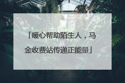 暖心帮助陌生人，马金收费站传递正能量
