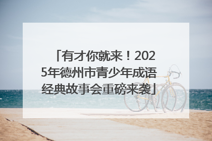有才你就来！2025年德州市青少年成语经典故事会重磅来袭