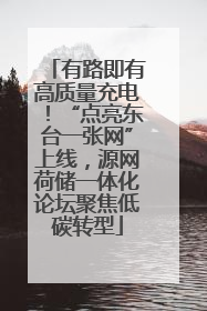 有路即有高质量充电！“点亮东台一张网”上线，源网荷储一体化论坛聚焦低碳转型