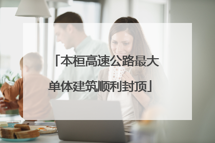 本桓高速公路最大单体建筑顺利封顶
