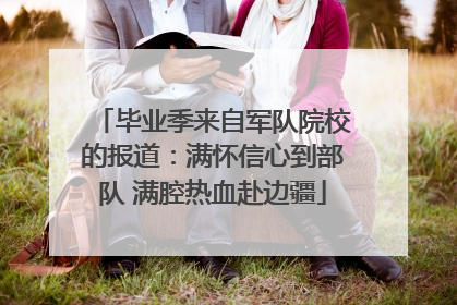 毕业季来自军队院校的报道：满怀信心到部队 满腔热血赴边疆