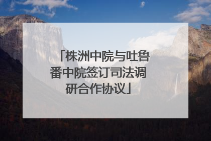 株洲中院与吐鲁番中院签订司法调研合作协议