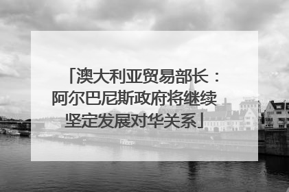 澳大利亚贸易部长：阿尔巴尼斯政府将继续坚定发展对华关系