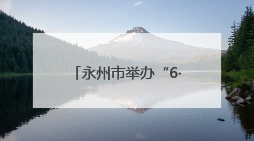 永州市举办“6·26”国际禁毒日主题宣传暨2021—2024禁毒人民战争成果展活动