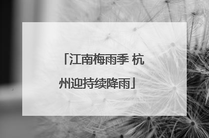 江南梅雨季 杭州迎持续降雨