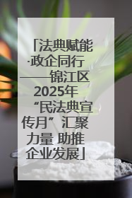 法典赋能·政企同行——锦江区2025年“民法典宣传月”汇聚力量 助推企业发展