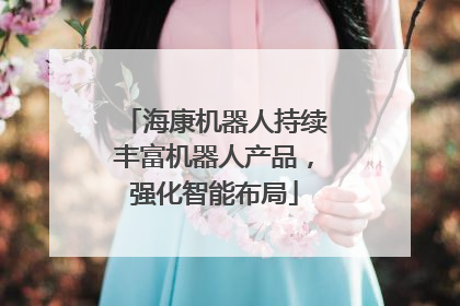 海康机器人持续丰富机器人产品，强化智能布局