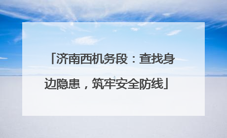 济南西机务段：查找身边隐患，筑牢安全防线
