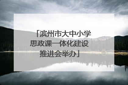 滨州市大中小学思政课一体化建设推进会举办
