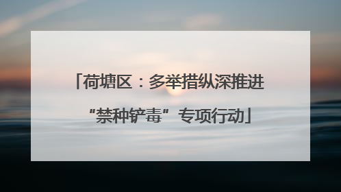 荷塘区：多举措纵深推进“禁种铲毒”专项行动