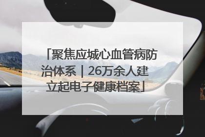 聚焦应城心血管病防治体系｜26万余人建立起电子健康档案