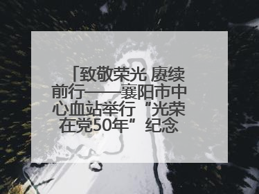 致敬荣光 赓续前行——襄阳市中心血站举行“光荣在党50年”纪念章颁发仪式