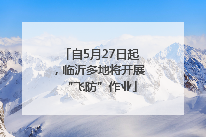 自5月27日起，临沂多地将开展“飞防”作业